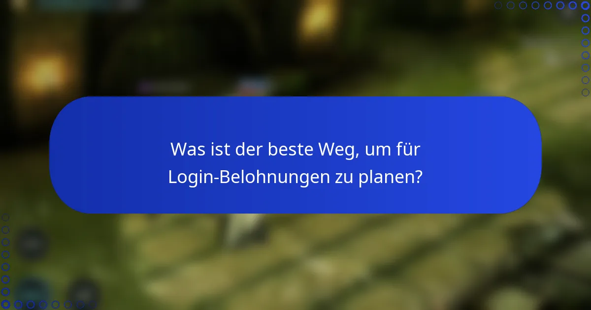 Was ist der beste Weg, um für Login-Belohnungen zu planen?