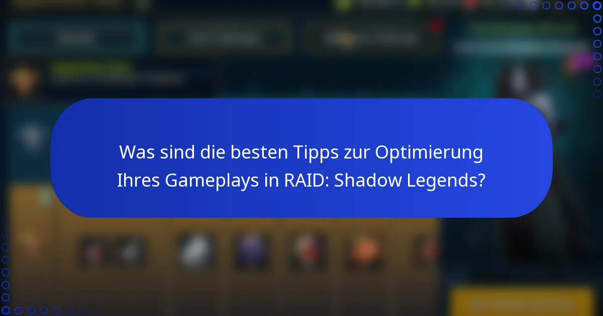 Was sind die besten Tipps zur Optimierung Ihres Gameplays in RAID: Shadow Legends?