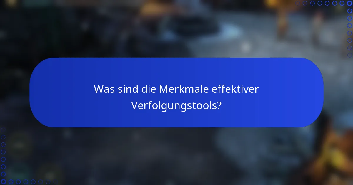 Was sind die Merkmale effektiver Verfolgungstools?