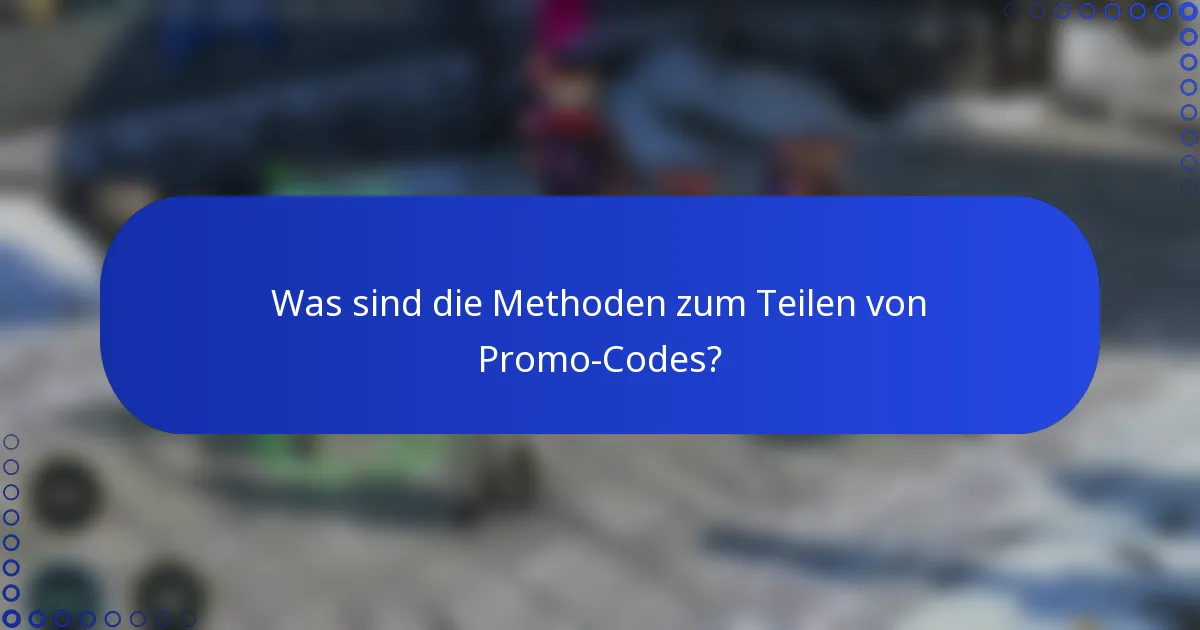 Was sind die Methoden zum Teilen von Promo-Codes?