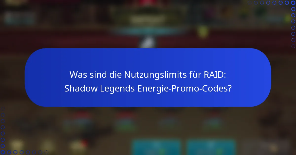 Was sind die Nutzungslimits für RAID: Shadow Legends Energie-Promo-Codes?