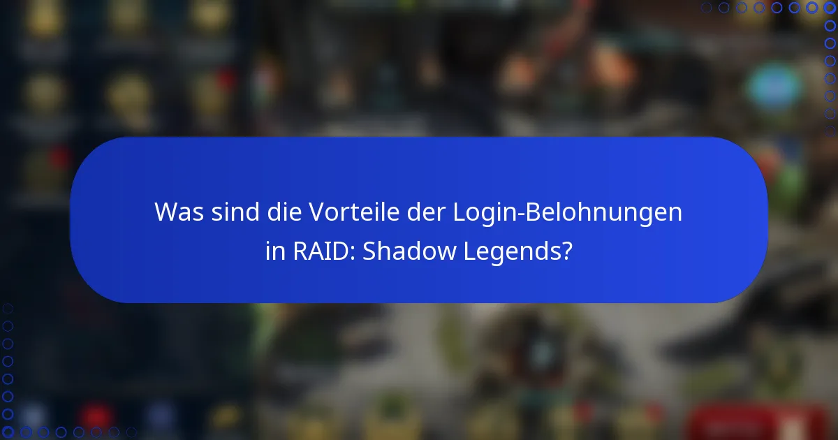 Was sind die Vorteile der Login-Belohnungen in RAID: Shadow Legends?