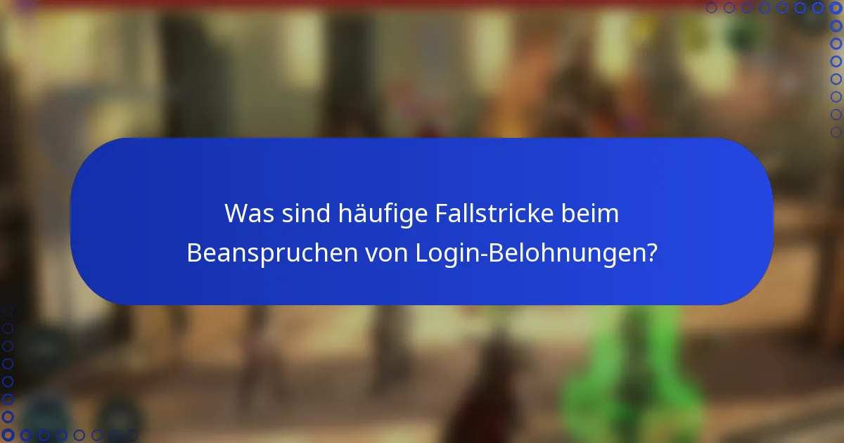 Was sind häufige Fallstricke beim Beanspruchen von Login-Belohnungen?