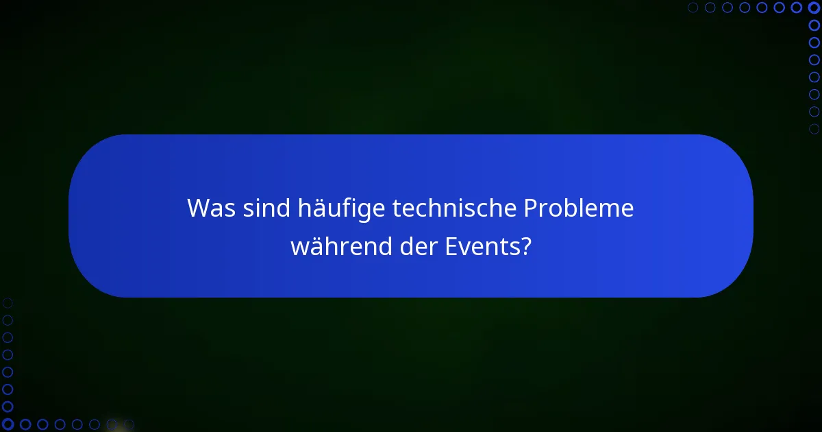 Was sind häufige technische Probleme während der Events?