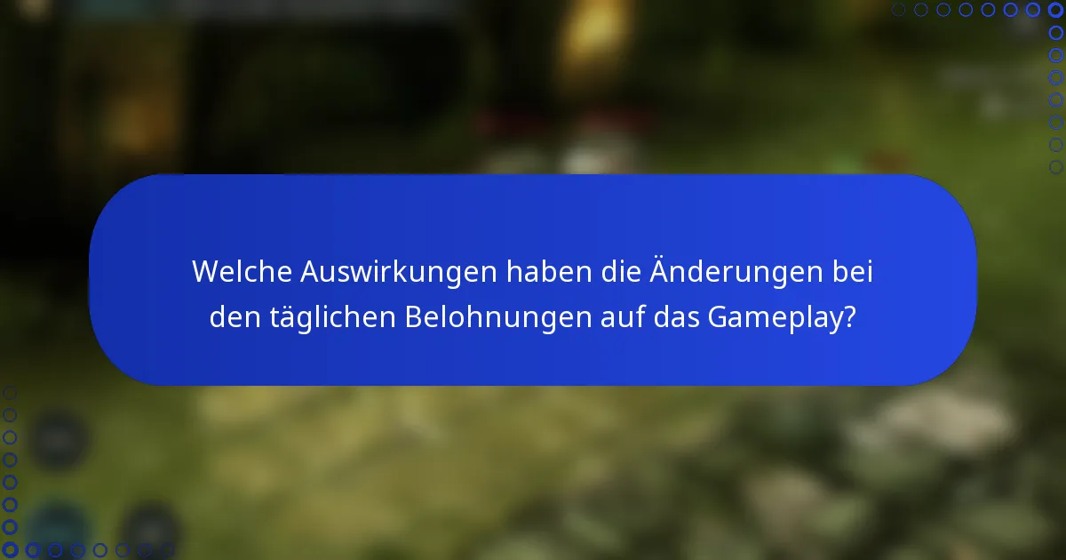 Welche Auswirkungen haben die Änderungen bei den täglichen Belohnungen auf das Gameplay?