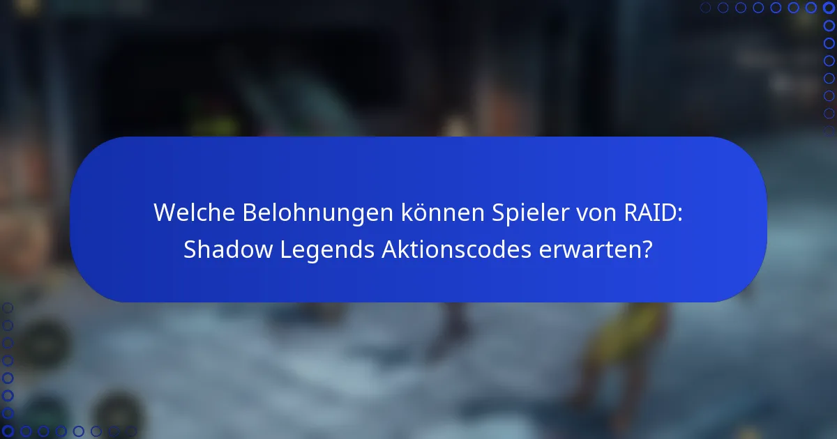 Welche Belohnungen können Spieler von RAID: Shadow Legends Aktionscodes erwarten?