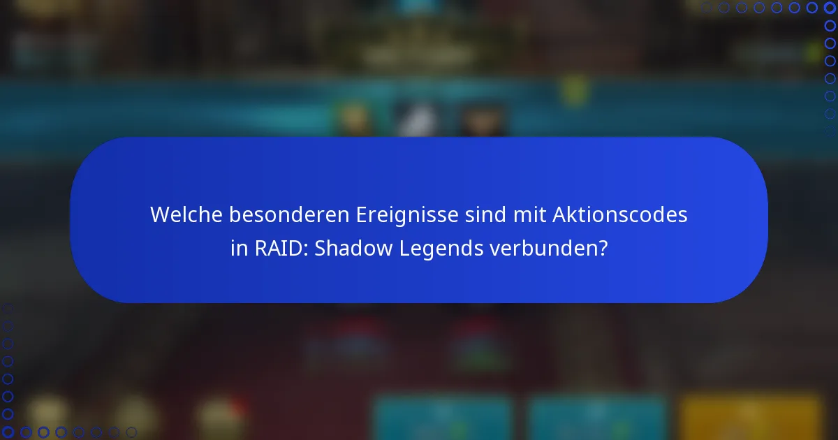 Welche besonderen Ereignisse sind mit Aktionscodes in RAID: Shadow Legends verbunden?