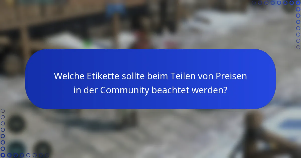 Welche Etikette sollte beim Teilen von Preisen in der Community beachtet werden?