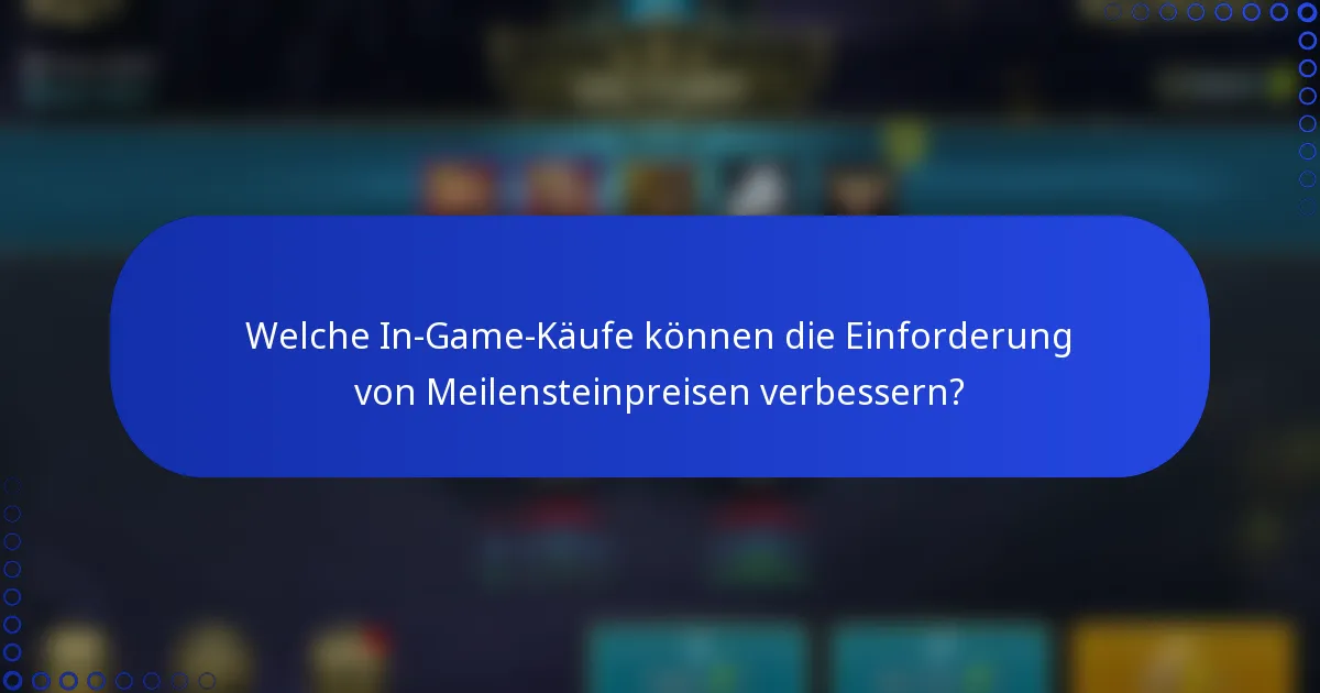 Welche In-Game-Käufe können die Einforderung von Meilensteinpreisen verbessern?