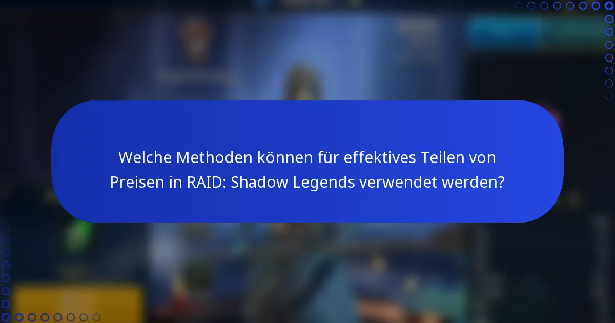 Welche Methoden können für effektives Teilen von Preisen in RAID: Shadow Legends verwendet werden?