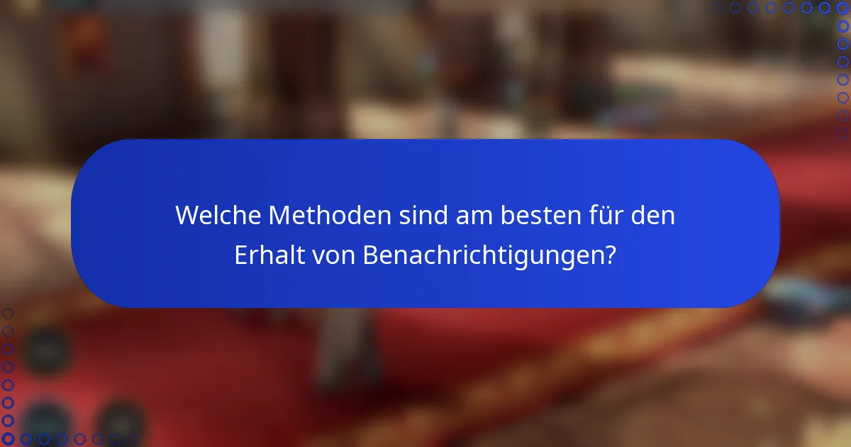 Welche Methoden sind am besten für den Erhalt von Benachrichtigungen?