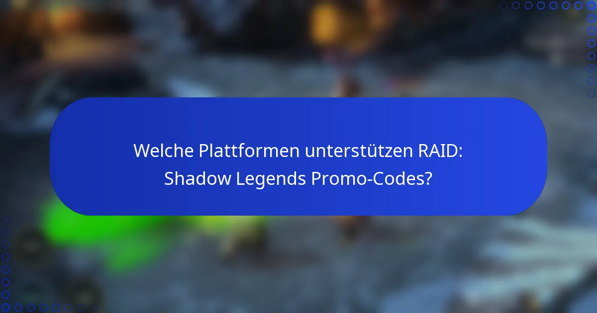 Welche Plattformen unterstützen RAID: Shadow Legends Promo-Codes?