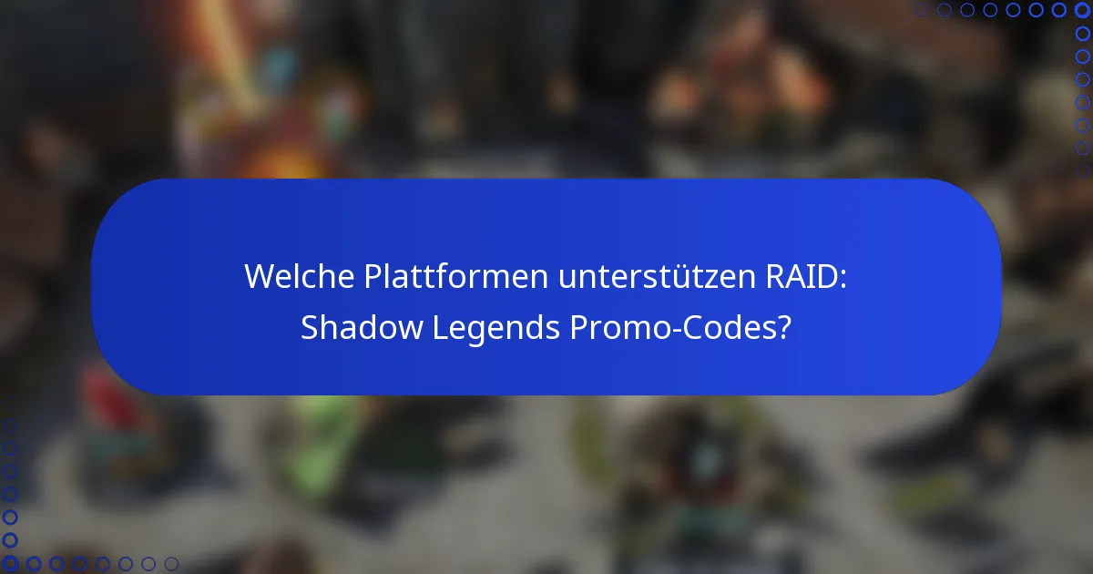 Welche Plattformen unterstützen RAID: Shadow Legends Promo-Codes?