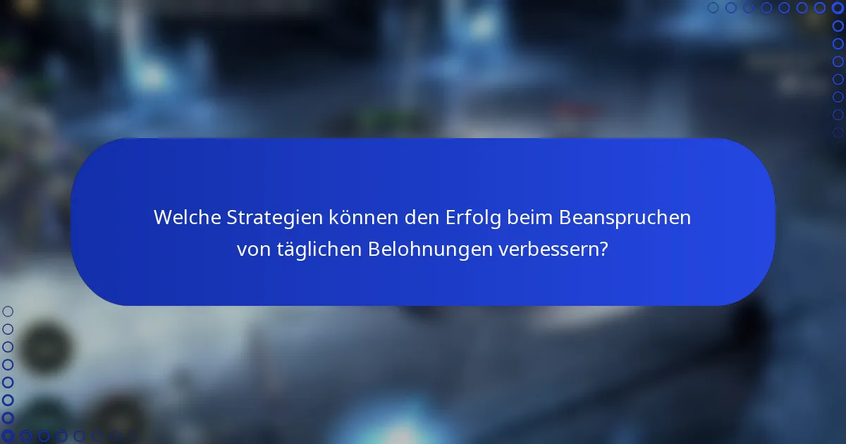 Welche Strategien können den Erfolg beim Beanspruchen von täglichen Belohnungen verbessern?