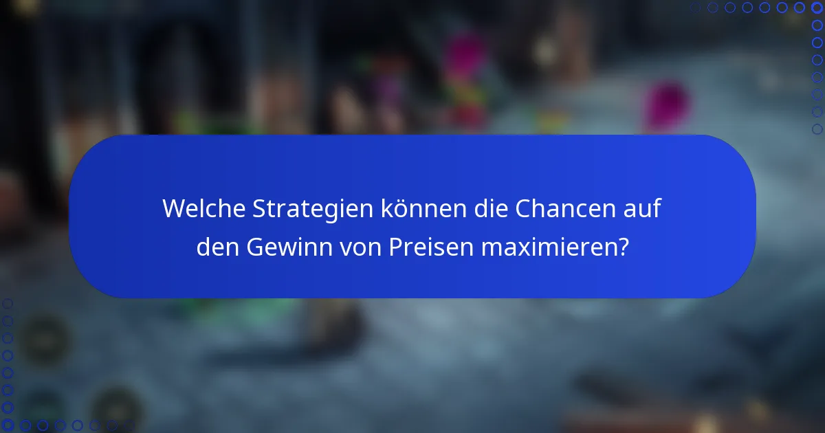 Welche Strategien können die Chancen auf den Gewinn von Preisen maximieren?
