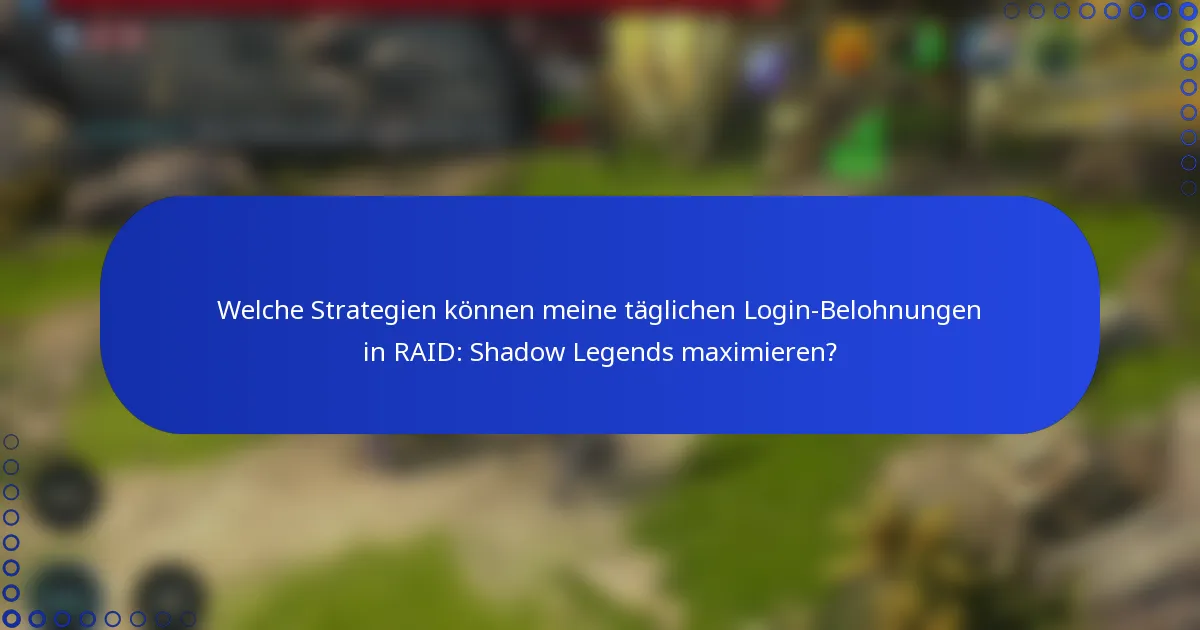 Welche Strategien können meine täglichen Login-Belohnungen in RAID: Shadow Legends maximieren?