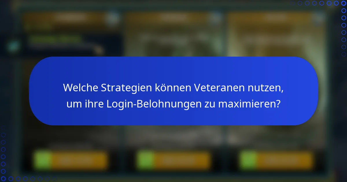 Welche Strategien können Veteranen nutzen, um ihre Login-Belohnungen zu maximieren?