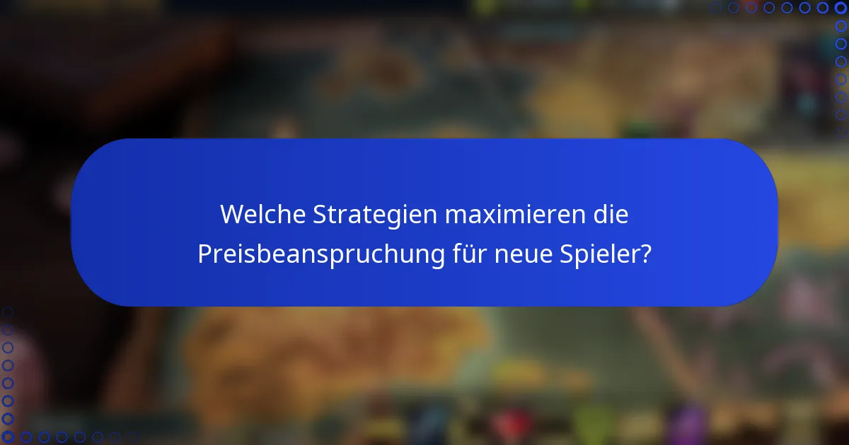 Welche Strategien maximieren die Preisbeanspruchung für neue Spieler?