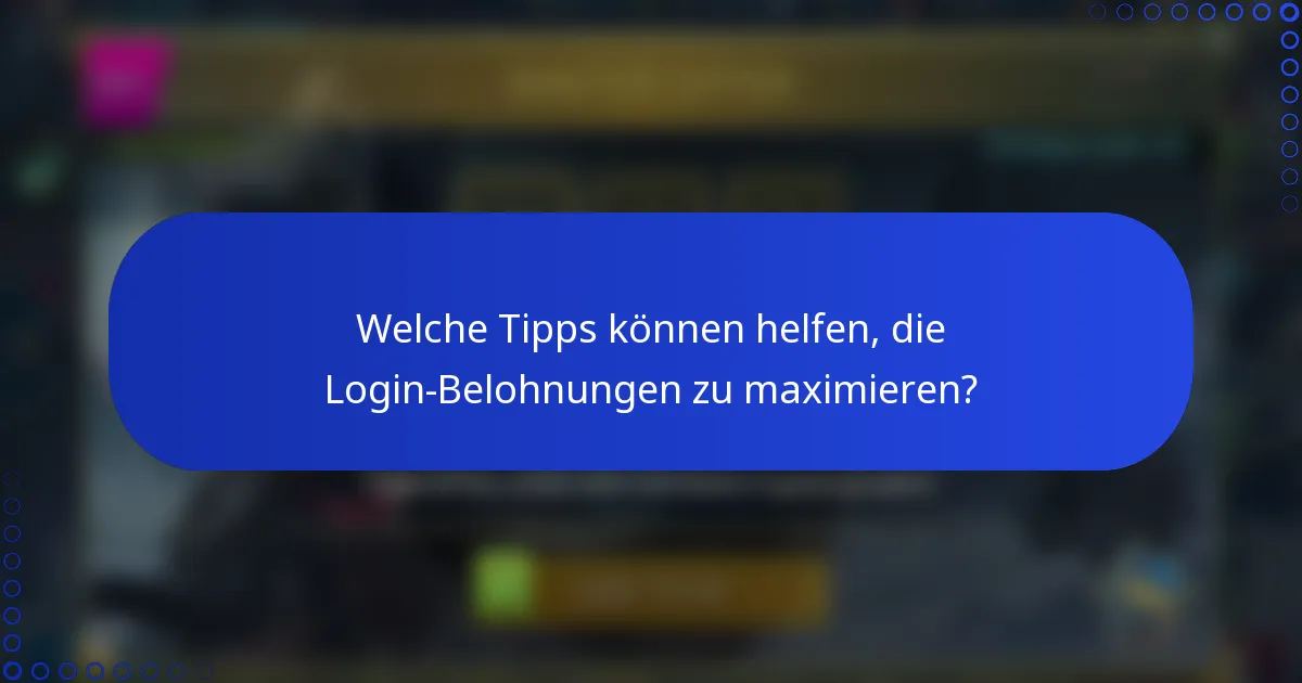 Welche Tipps können helfen, die Login-Belohnungen zu maximieren?