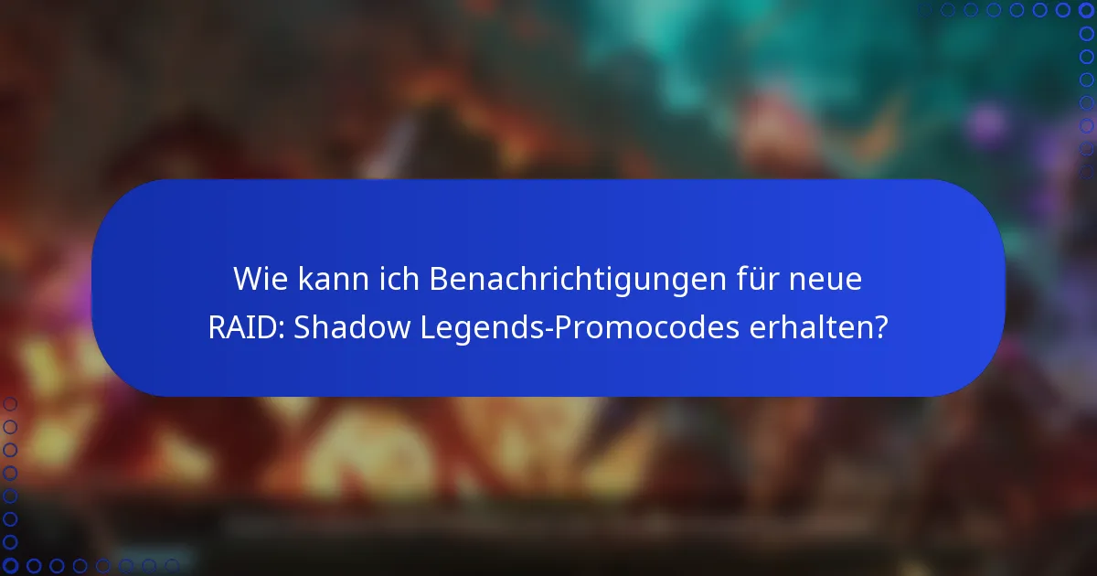 Wie kann ich Benachrichtigungen für neue RAID: Shadow Legends-Promocodes erhalten?
