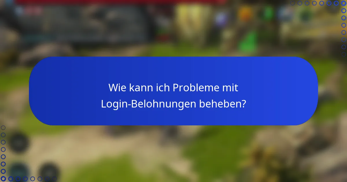 Wie kann ich Probleme mit Login-Belohnungen beheben?