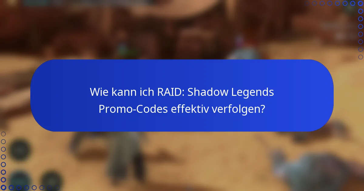 Wie kann ich RAID: Shadow Legends Promo-Codes effektiv verfolgen?