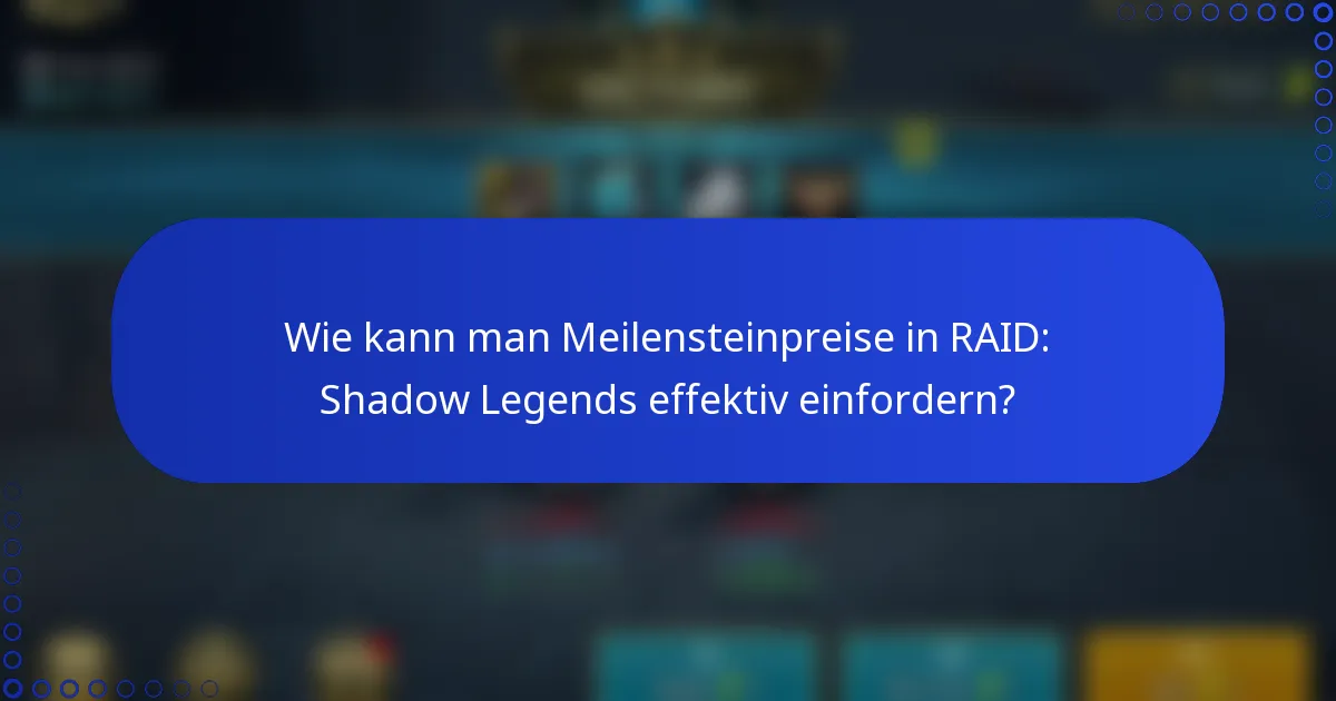 Wie kann man Meilensteinpreise in RAID: Shadow Legends effektiv einfordern?