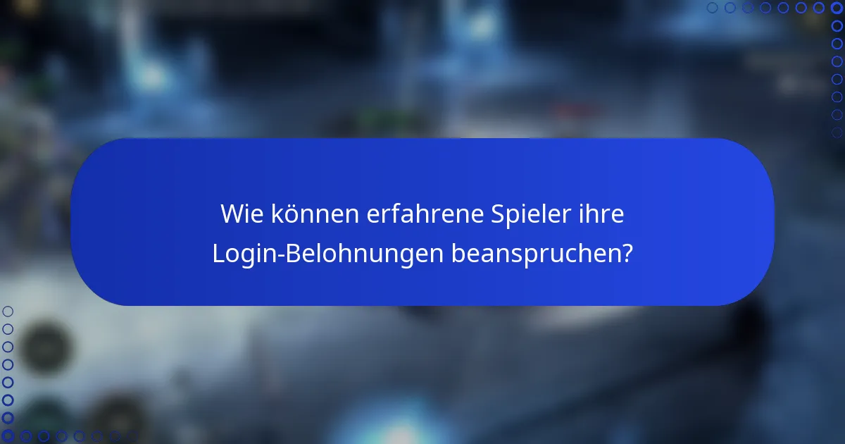 Wie können erfahrene Spieler ihre Login-Belohnungen beanspruchen?