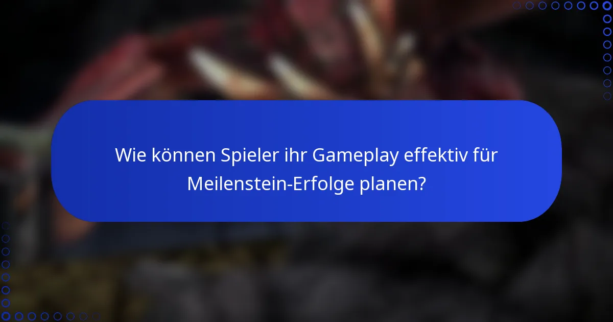 Wie können Spieler ihr Gameplay effektiv für Meilenstein-Erfolge planen?