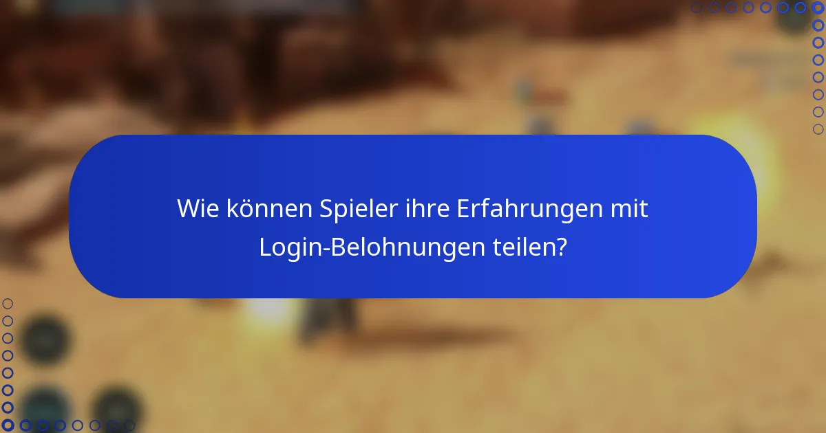 Wie können Spieler ihre Erfahrungen mit Login-Belohnungen teilen?