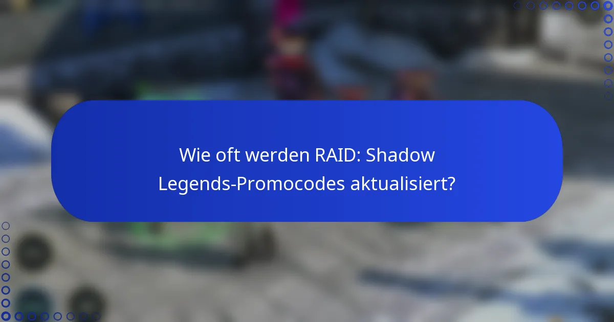 Wie oft werden RAID: Shadow Legends-Promocodes aktualisiert?