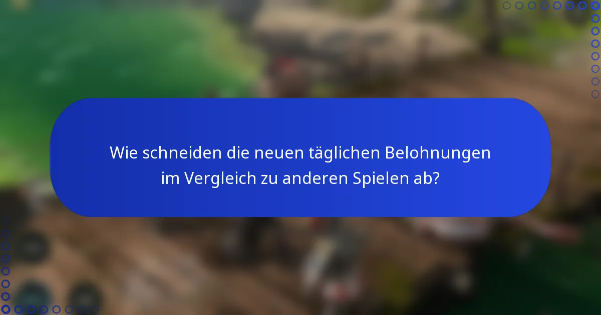 Wie schneiden die neuen täglichen Belohnungen im Vergleich zu anderen Spielen ab?