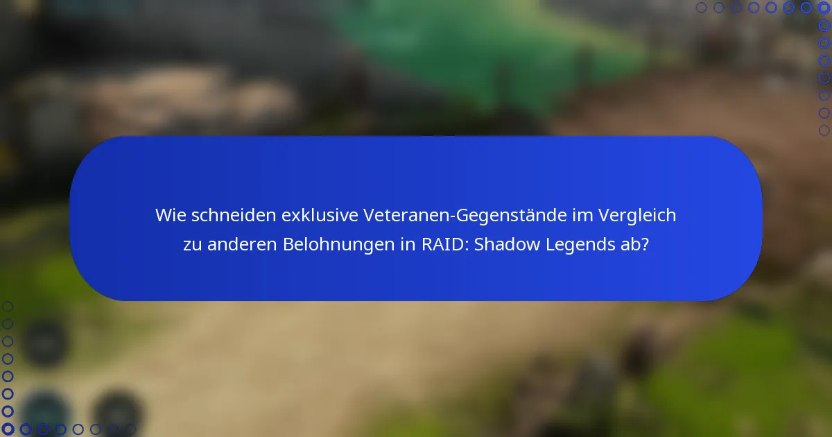 Wie schneiden exklusive Veteranen-Gegenstände im Vergleich zu anderen Belohnungen in RAID: Shadow Legends ab?