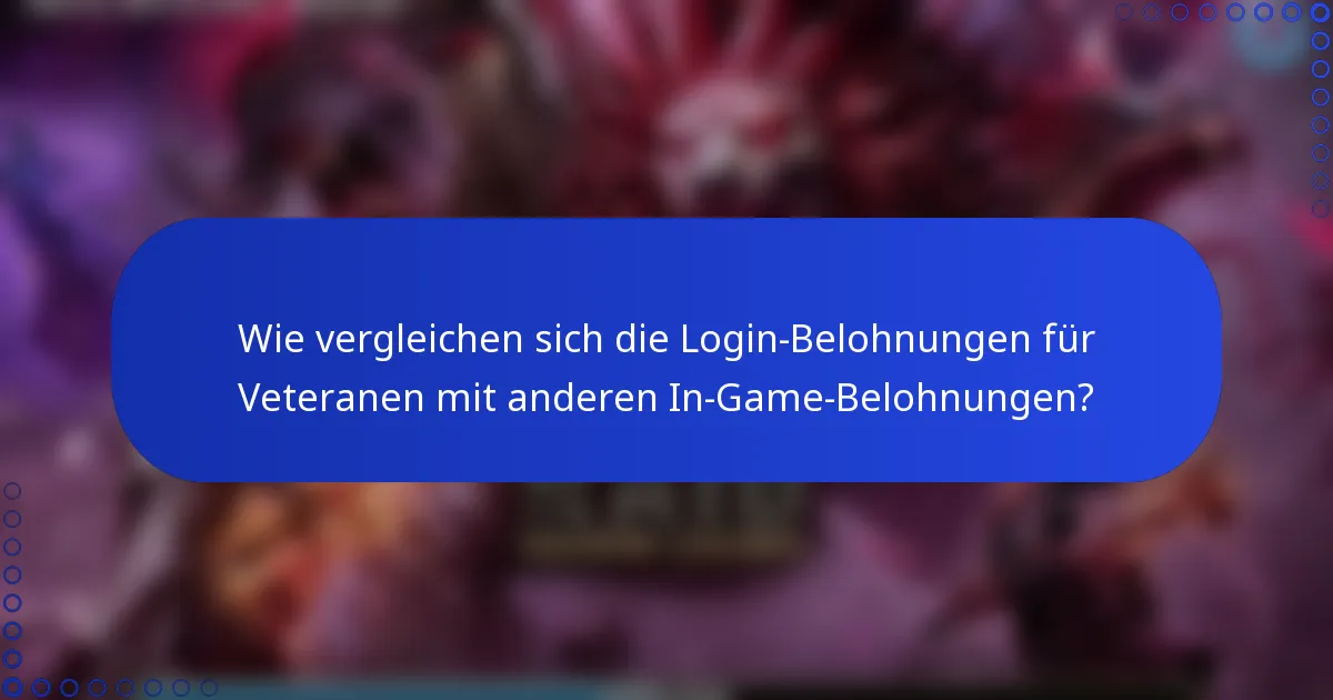 Wie vergleichen sich die Login-Belohnungen für Veteranen mit anderen In-Game-Belohnungen?