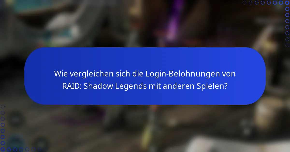 Wie vergleichen sich die Login-Belohnungen von RAID: Shadow Legends mit anderen Spielen?