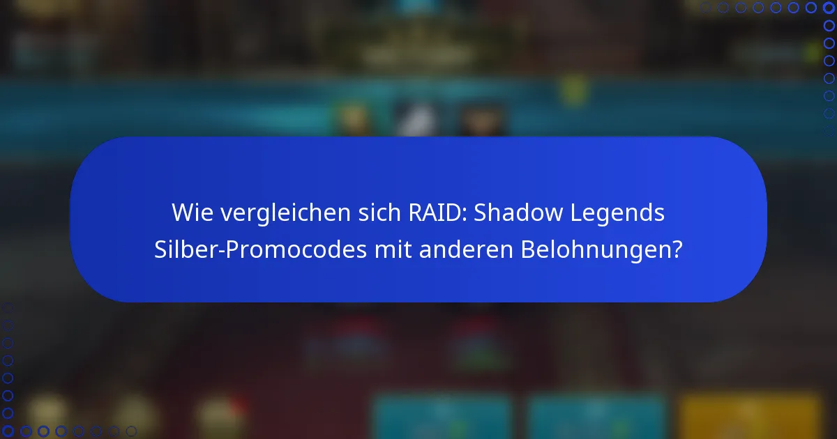 Wie vergleichen sich RAID: Shadow Legends Silber-Promocodes mit anderen Belohnungen?