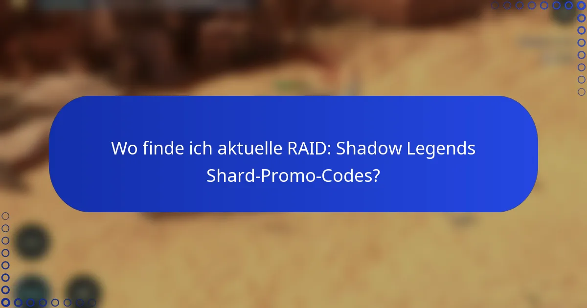 Wo finde ich aktuelle RAID: Shadow Legends Shard-Promo-Codes?