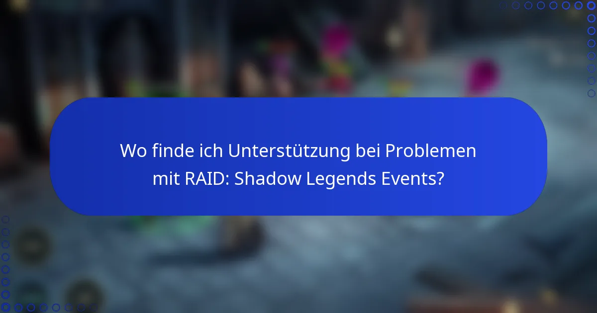 Wo finde ich Unterstützung bei Problemen mit RAID: Shadow Legends Events?