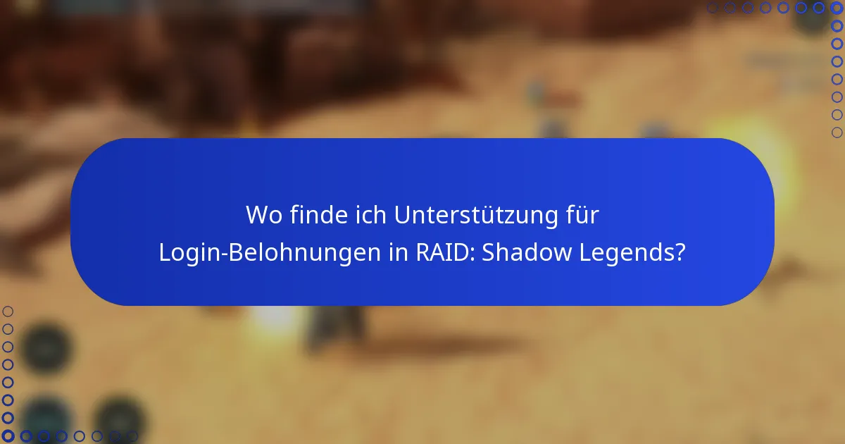 Wo finde ich Unterstützung für Login-Belohnungen in RAID: Shadow Legends?