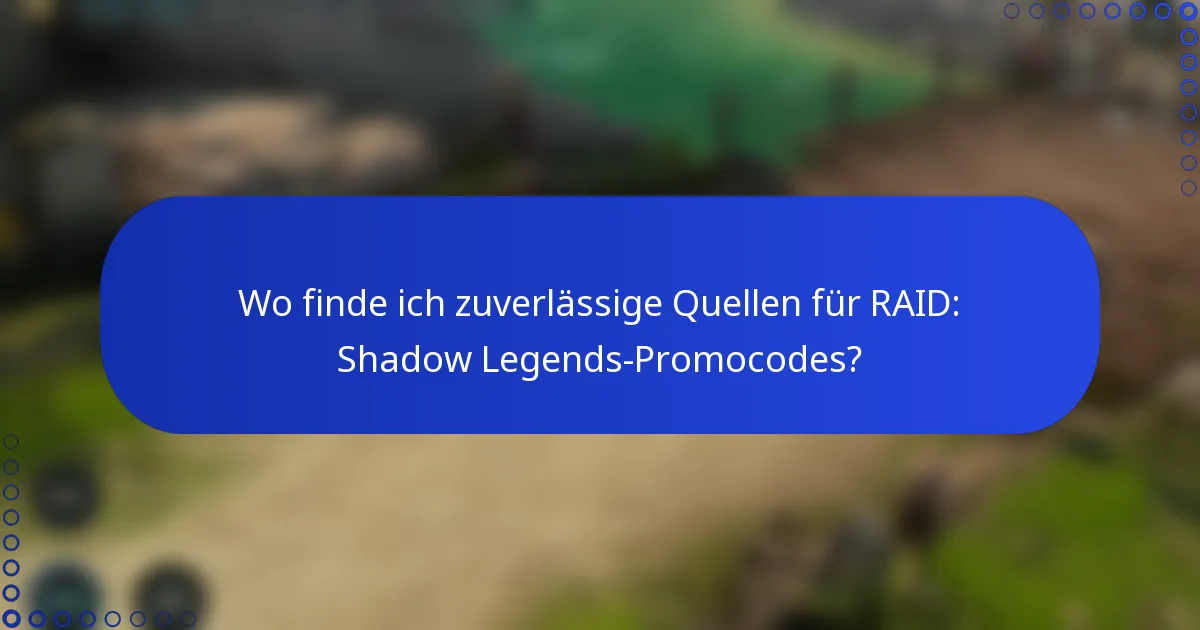 Wo finde ich zuverlässige Quellen für RAID: Shadow Legends-Promocodes?