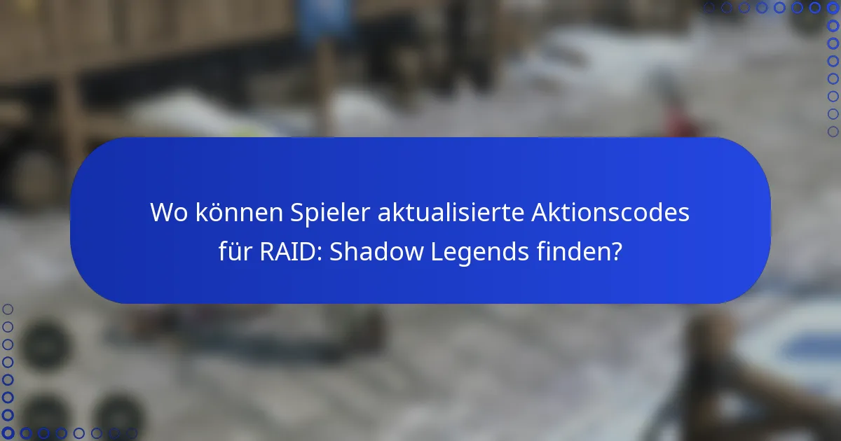 Wo können Spieler aktualisierte Aktionscodes für RAID: Shadow Legends finden?