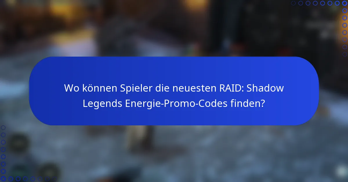 Wo können Spieler die neuesten RAID: Shadow Legends Energie-Promo-Codes finden?